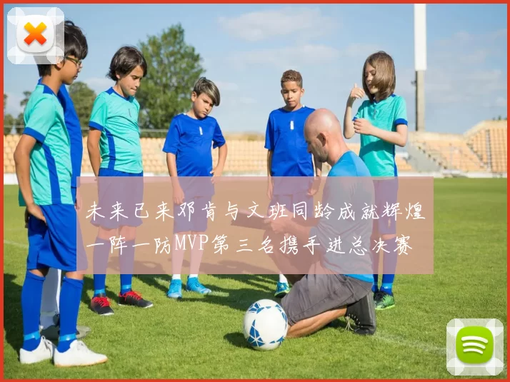 未来已来邓肯与文班同龄成就辉煌一阵一防MVP第三名携手进总决赛